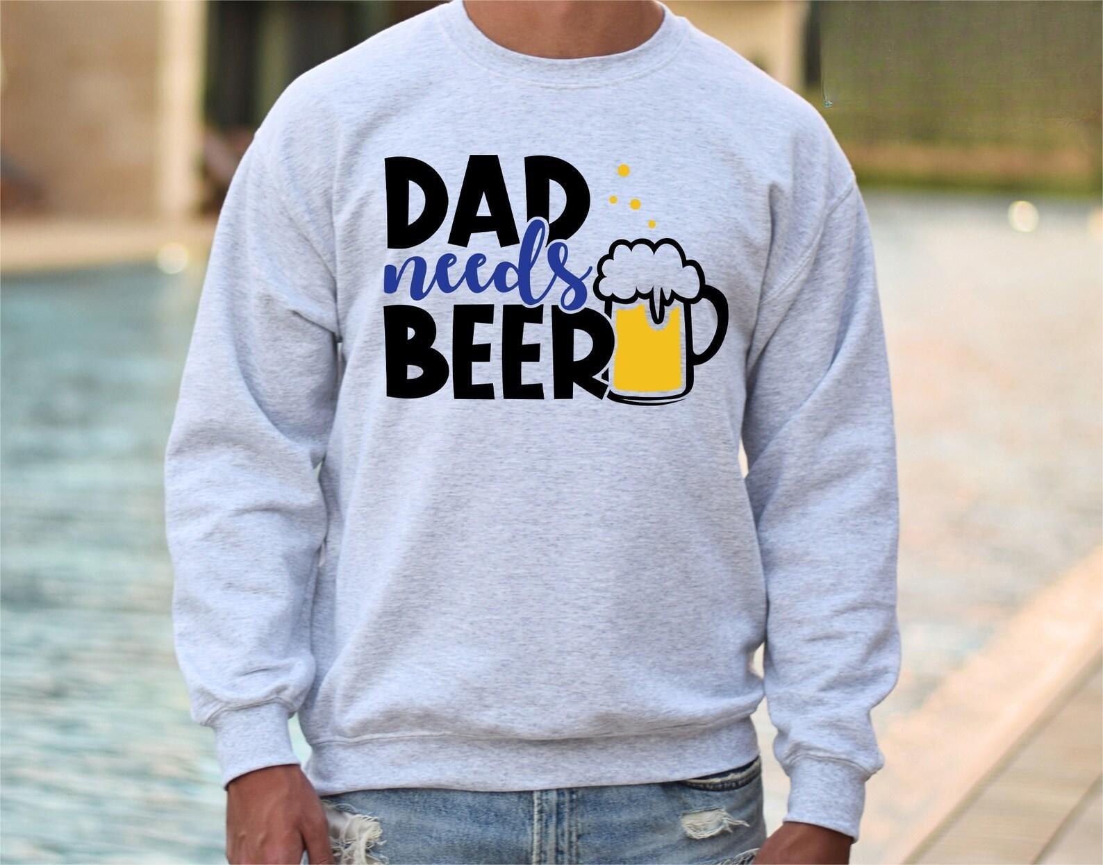 Dad Needs Beer Sweatshirt | Funny Dad Sweatshirt